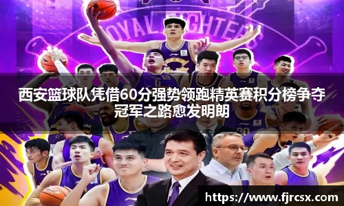 西安篮球队凭借60分强势领跑精英赛积分榜争夺冠军之路愈发明朗