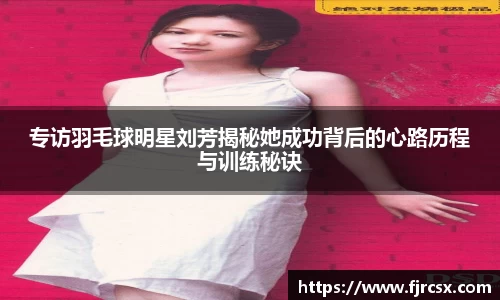 专访羽毛球明星刘芳揭秘她成功背后的心路历程与训练秘诀